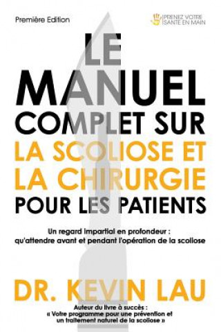 Könyv Le Manuel Complet Sur La Scoliose Et La Chirurgie Pour Les Patients: Un Regard Impartial En Profondeur: Qu Kevin Lau