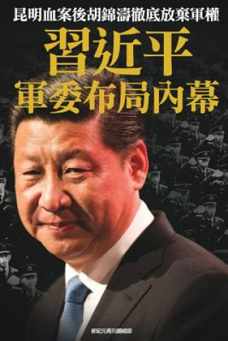 Kniha Inside Story of XI Jinping's Strategy on Military Committee: Hu Jingtao Completely Abandoned the Military Power After Kunming Bloody Incident Newepoch Weekly
