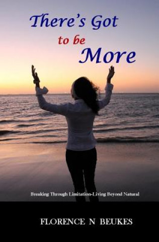 Knjiga There's Got to be More: Breaking through limitation - Living beyond natural Florence N Beukes