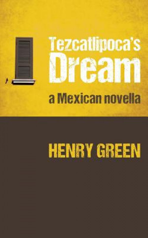 Kniha Tezcatlipoca's Dream: A Mexican Novella Henry Green