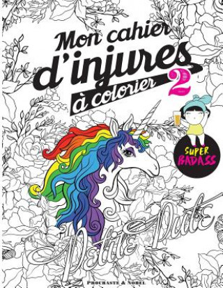 Könyv Mon cahier d'injures ? colorier 2: Le livre de coloriage le plus badass du monde Procrastineur