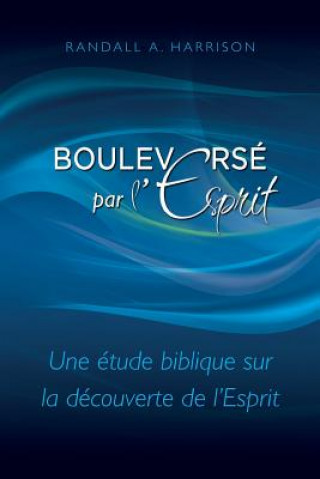 Kniha Bouleversé par l'Esprit: Une étude biblique sur la découverte de l'Esprit Randall a Harrison