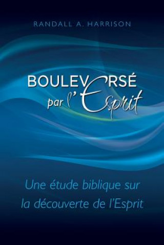 Buch Bouleversé par l'Esprit: Une étude biblique sur la découverte de l'Esprit Randall a Harrison