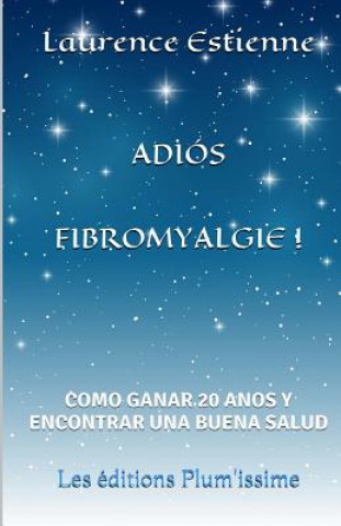 Knjiga Adios fibromyalgie !: Como ganar 20 anos encontrar una buena salud Laurence Estienne