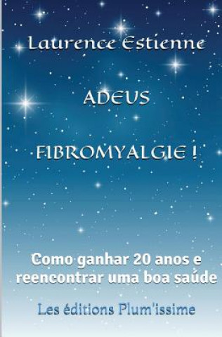 Kniha Adeus fibromyalgie !: Como ganhar 20 anos e reencontrar uma boa saúde Laurence Estienne