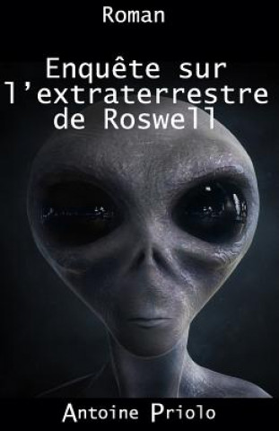 Könyv Enqu?te sur l'extraterrestre de Roswell Antoine Priolo
