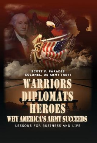 Könyv Warriors, Diplomats, Heroes, Why America's Army Succeeds - Lessons for Business and Life Scott F Paradis
