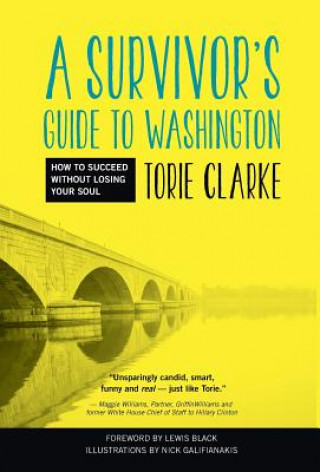 Kniha A Survivor's Guide to Washington: How to Succeed Without Losing Your Soul Torie Clarke