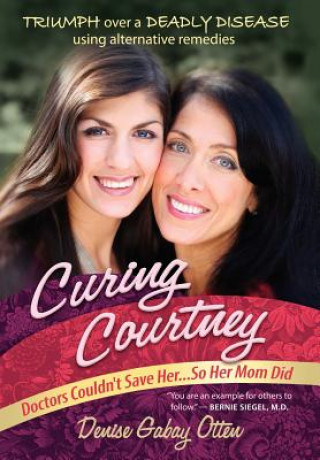 Kniha Curing Courtney: Doctors Couldn't Save Her...So Her Mom Did Denise Gabay Otten