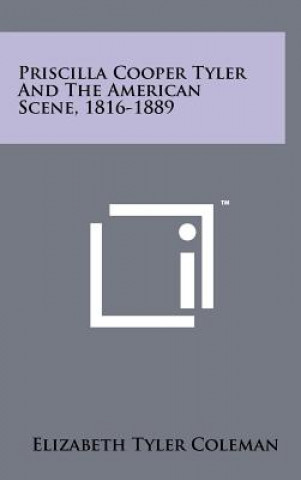 Knjiga Priscilla Cooper Tyler And The American Scene, 1816-1889 Elizabeth Tyler Coleman