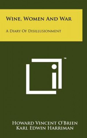 Carte Wine, Women And War: A Diary Of Disillusionment Howard Vincent O'Brien