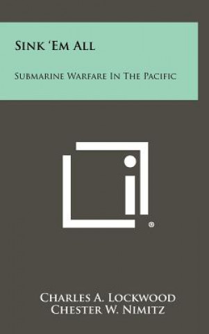 Buch Sink 'Em All: Submarine Warfare In The Pacific Charles A Lockwood