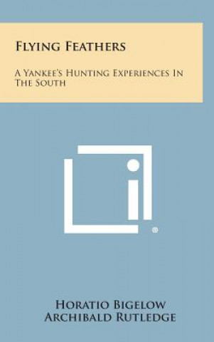 Kniha Flying Feathers: A Yankee's Hunting Experiences in the South Horatio Bigelow