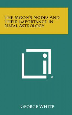 Könyv The Moon's Nodes and Their Importance in Natal Astrology George White