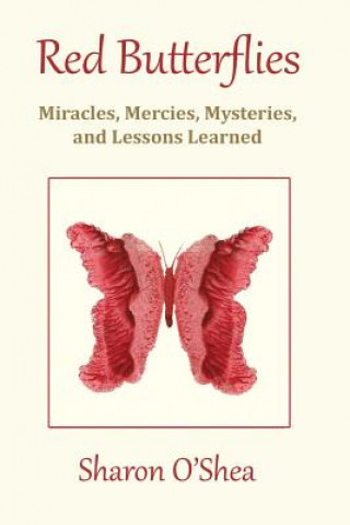 Knjiga Red Butterflies: Miracles, Mercies, Mysteries and Lessons Learned MS Sharon O'Shea