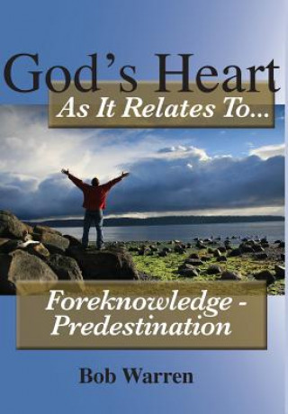 Kniha God's Heart as It Relates to ... Foreknowledge - Predestination Bob Warren