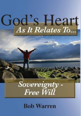 Kniha God's Heart as It Relates to Sovereignty - Free Will Bob Warren