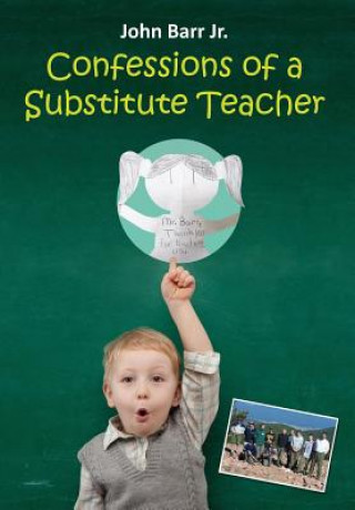 Kniha Confessions of a Substitute Teacher John Barr Jr