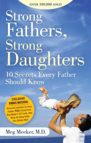 Könyv Strong Fathers, Strong Daughters: 10 Secrets Every Father Should Know Meg Meeker