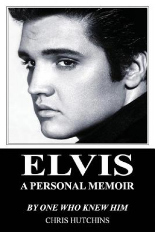 Книга Elvis A Personal Memoir Chris Hutchins