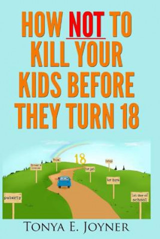 Kniha How NOT to Kill Your Kids Before They Turn 18 Tonya E Joyner