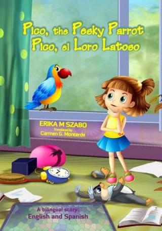 Könyv Pico, the Pesky Parrot - Pico, el Loro Latoso: A bilingual story, English and Spanish Erika M Szabo