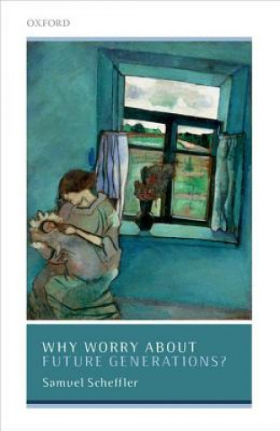 Kniha Why Worry About Future Generations? Samuel Scheffler