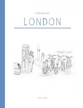 Kniha Sketchercises London: An Illustrated Sketchbook on London and its People MIKE GREEN