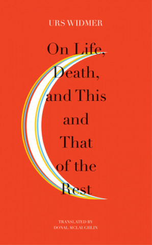 Kniha On Life, Death, and This and That of the Rest Urs Widmer