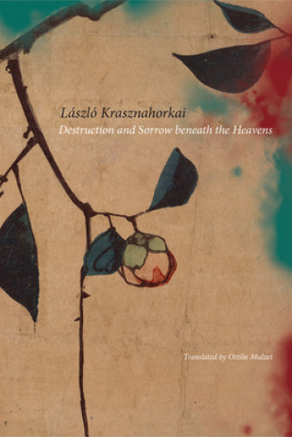 Kniha Destruction and Sorrow Beneath the Heavens L SZL KRASZNAHORKAI