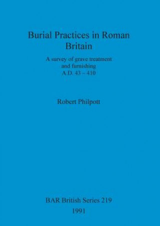 Kniha Burial Practices in Roman Britain Robert Philpott