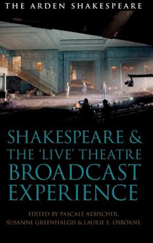 Kniha Shakespeare and the 'Live' Theatre Broadcast Experience Pascale Aebischer