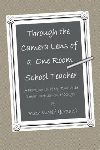 Книга Through the Camera Lens of a One Room School Teacher Ruth Woolf(Jordan)