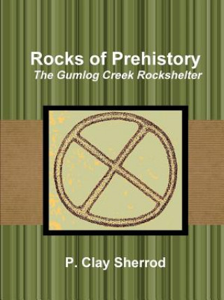 Könyv Rocks of Prehistory: the Gumlog Creek Rockshelter Clay Sherrod