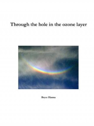 Knjiga Through the Hole in the Ozone Layer Bryce Hanna