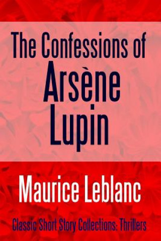 Könyv Confessions of Arsene Lupin Maurice Leblanc