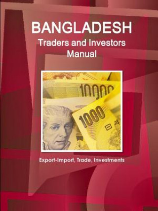 Kniha Bangladesh Traders and Investors Manual - Export-Import, Trade, Investments INC. IBP