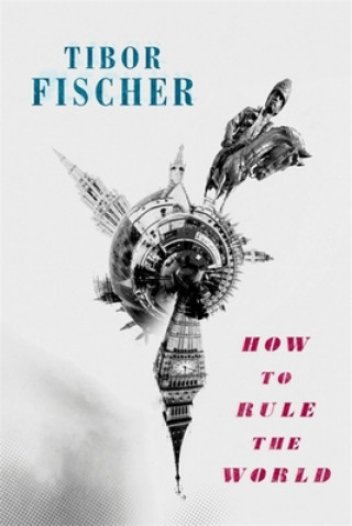 Carte How to Rule the World Tibor Fischer
