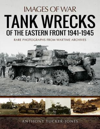 Carte Tank Wrecks of the Eastern Front 1941 - 1945 Anthony Tucker-Jones