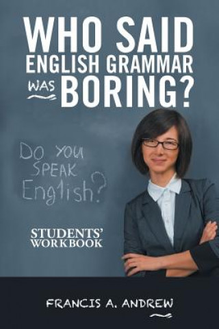 Kniha Who Said English Grammar Was Boring? FRANCIS A. ANDREW