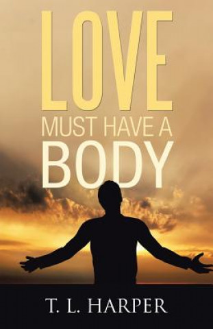 Kniha Love Must Have a Body T L Harper