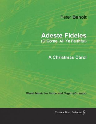 Könyv Adeste Fideles (O Come, All Ye Faithful) - Sheet Music for Voice and Organ (G Major) - A Christmas Carol PETER BENO T