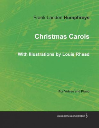 Könyv Christmas Carols for Voices and Piano - With Illustrations by Louis Rhead FRANK LAN HUMPHREYS