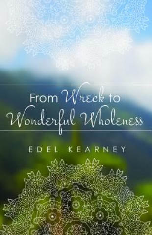 Knjiga From Wreck to Wonderful Wholeness EDEL KEARNEY