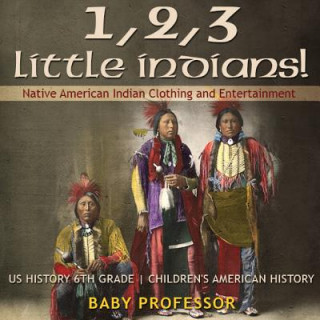 Carte 1, 2, 3 Little Indians! Native American Indian Clothing and Entertainment - US History 6th Grade Children's American History BABY PROFESSOR