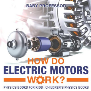 Книга How Do Electric Motors Work? Physics Books for Kids Children's Physics Books BABY PROFESSOR