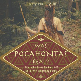 Carte Was Pocahontas Real? Biography Books for Kids 9-12 Children's Biography Books BABY PROFESSOR