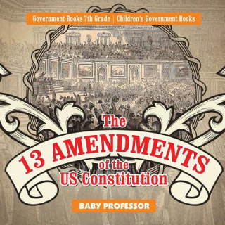 Carte 13 Amendments of the US Constitution - Government Books 7th Grade Children's Government Books BABY PROFESSOR