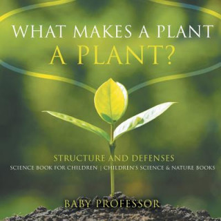 Könyv What Makes a Plant a Plant? Structure and Defenses Science Book for Children Children's Science & Nature Books BABY PROFESSOR