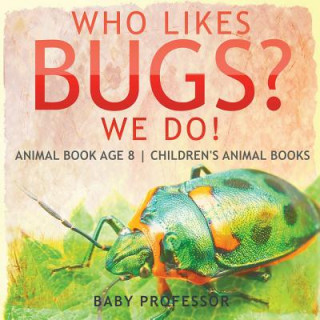 Könyv Who Likes Bugs? We Do! Animal Book Age 8 Children's Animal Books BABY PROFESSOR